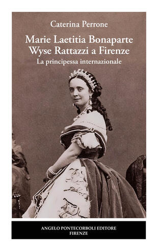 copertina Marie Laetitia Bonaparte Wyse Rattazzi a Firenze. La principessa internazionale