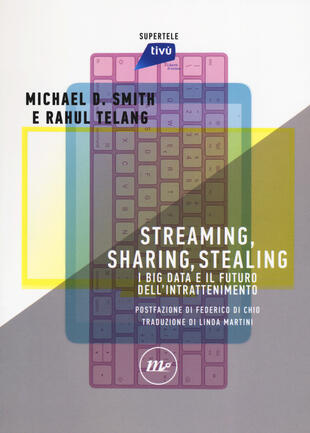 copertina Streaming, sharing, stealing. I big data e il futuro dell'intrattenimento