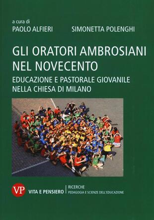 copertina Gli oratori ambrosiani nel Novecento. Educazione e pastorale giovanile nella Chiesa di Milano