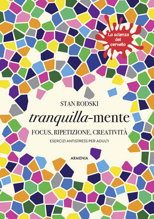 copertina Tranquilla-mente. Focus, ripetizione, creatività. Esercizi antistress per adulti. La scienza del cervello