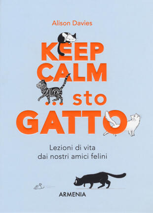 copertina Keep calm... Sto gatto. Lezioni di vita dai nostri amici felini
