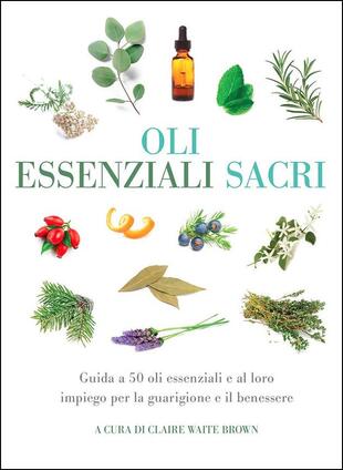 copertina Oli essenziali sacri. Guida a 50 oli essenziali e al loro impiego per la guarigione e il benessere