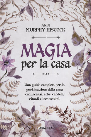 copertina Magia per la casa. Una guida completa per la purificazione della casa con incensi, erbe, candele, rituali e incantesimi