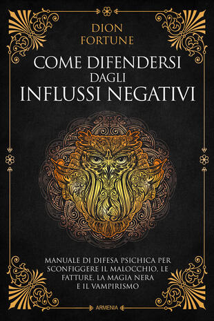 copertina Come difendersi dagli influssi negativi. Manuale di difesa psichica per sconfiggere il malocchio, le fatture, la magia nera e il vampirismo