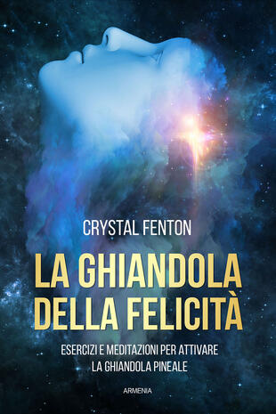 copertina La ghiandola della felicità. Esercizi e meditazioni per attivare la ghiandola pineale