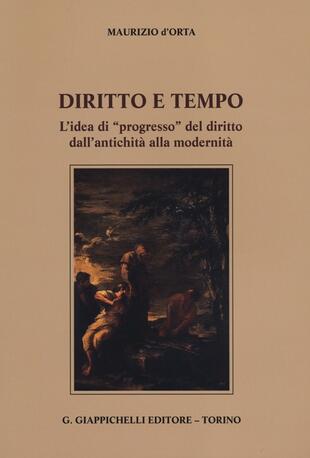 copertina Diritto e tempo. L'idea di &laquo;progresso&raquo; del diritto dall'antichit&agrave; alla modernit&agrave;