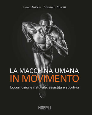 copertina La macchina umana in movimento. Locomozione naturale, assistita e sportiva