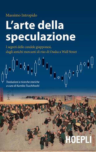 copertina L'arte della speculazione. I segreti delle candele giapponesi, dagli antichi mercanti di riso di Osaka a Wall Street