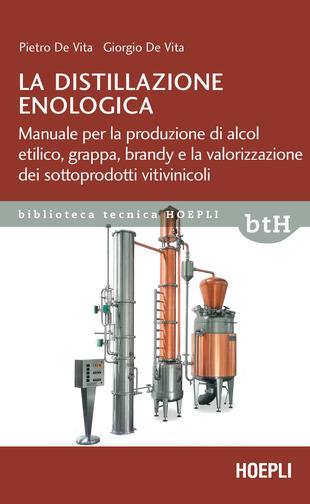 copertina La distillazione enologica. Manuale per la produzione di alcol etilico, grappa, brandy e la valorizzazione dei sottoprodotti vitivinicoli
