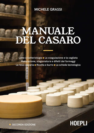 copertina Manuale del casaro. Latte e batteriologia. La coagulazione e la cagliata. Maturazione, stagionatura e difetti dei formaggi. La resa casearia. Ricotta e burro. La scheda tecnologica. Ediz. ampliata