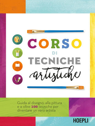 copertina Corso di tecniche artistiche. Guida al disegno, alla pittura e a oltre 100 tecniche artistiche per diventare un vero artista