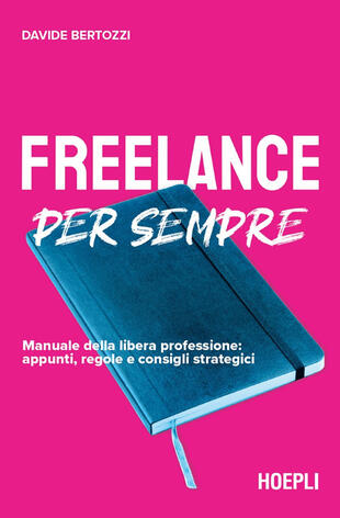 copertina Freelance per sempre. Manuale della libera professione: appunti, regole e consigli strategici
