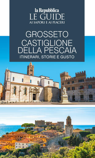 copertina Grosseto, Castiglione della Pescaia. Itinerari, storie e gusto. Le guide ai sapori e ai piaceri