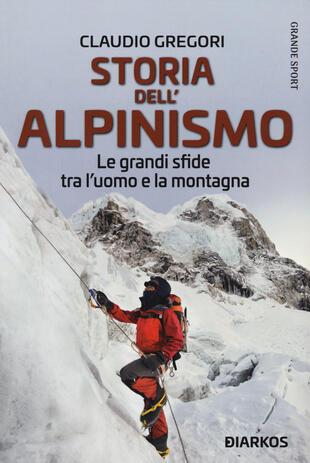 copertina Storia dell'alpinismo. Le grandi sfide tra l'uomo e la montagna
