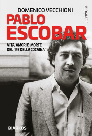 copertina Pablo Escobar. Vita, amori e morte del «re della cocaina»