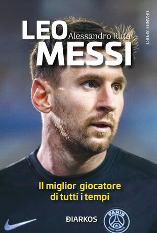 copertina Leo Messi. Il miglior giocatore di tutti i tempi. Nuova ediz.