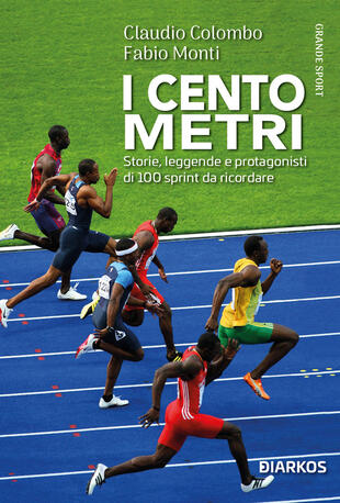 copertina I cento metri. Storie, leggende e protagonisti di 100 sprint da ricordare