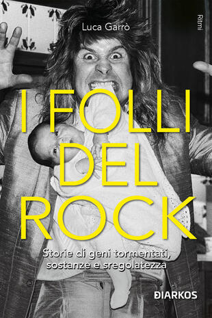 copertina I folli del rock. Storie di geni tormentati, sostanze e sregolatezza