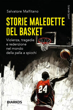 copertina Storie maledette del basket. Violenza, tragedie e redenzione nel mondo della palla a spicchi