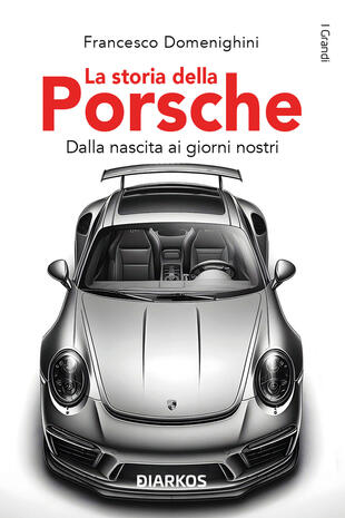 copertina La storia della Porsche. Dalla nascita ai giorni nostri