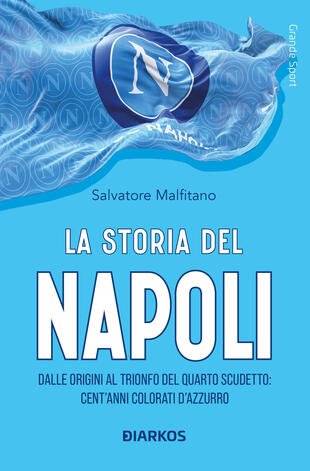 copertina La storia del Napoli. Dalle origini al trionfo del quarto scudetto: cent'anni colorati d'azzurro