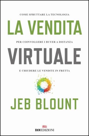 copertina La vendita virtuale. Come sfruttare la tecnologia per coinvolgere i buyer a distanza e chiudere le vendite in fretta