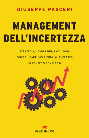 copertina Management dell'incertezza. Strategia, leadership, execution: come guidare un'azienda al successo in contesti complessi