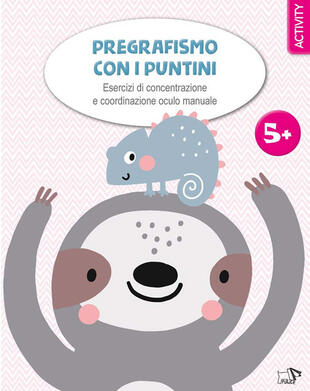 copertina Pregrafismo con i puntini. Esercizi di concentrazione e coordinazione oculo manuale. Ediz. a colori