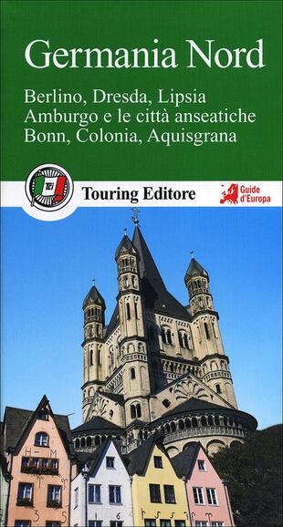copertina Germania nord. Berlino, Dresda, Lipsia, Amburgo e le città anseatiche Bonn, Colonia, Aquisgrana. Con guida alle informazioni pratiche