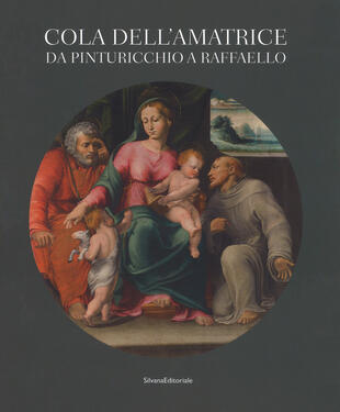 copertina Cola dell'Amatrice da Pinturicchio a Raffaello. Catalogo della mostra (Ascoli Piceno, 17 marzo-15 luglio 2018). Ediz. a colori