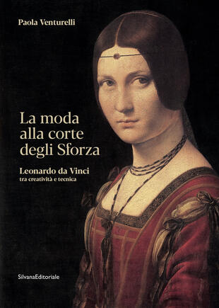 copertina La moda alla corte degli Sforza. Leonardo da Vinci tra creatività e tecnica. Ediz. illustrata