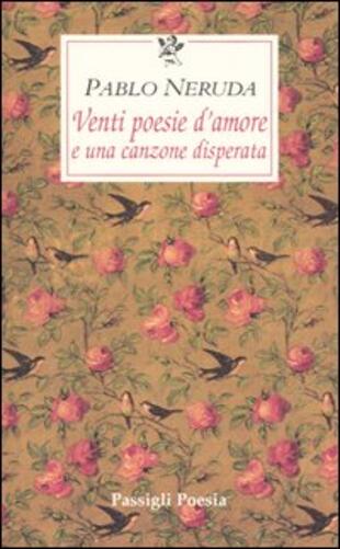 Venti Poesie D Amore E Una Canzone Disperata Testo Spagnolo A Fronte Di Neruda Pablo Bellini G Cur Il Libraio