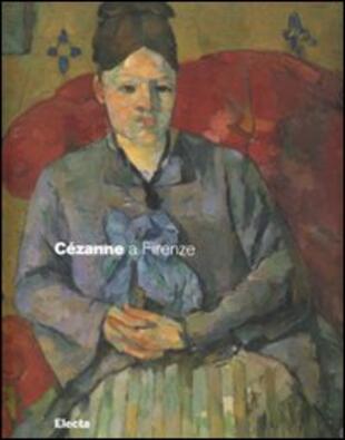 copertina Cézanne a Firenze. Due collezionisti e la mostra dell'impressionismo del 1910. Catalogo della mostra (Firenze, 2 marzo-29 luglio 2007)