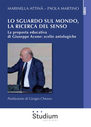 copertina Lo sguardo sul mondo, la ricerca del senso. La proposta educativa di Giuseppe Acone: scelte antologiche