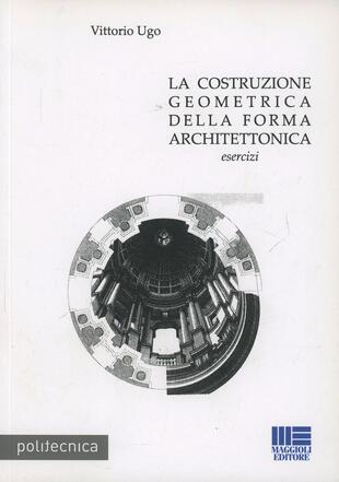 copertina La costruzione geometrica nella forma architettonica