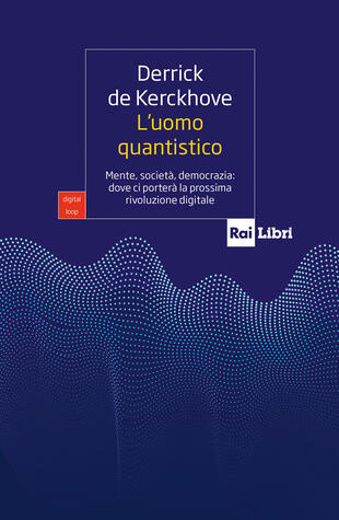copertina L\'uomo quantistico. Mente, società, democrazia: dove ci porterà la prossima rivoluzione digitale