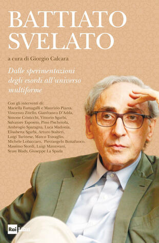 copertina Battiato svelato. Dalle sperimentazioni degli esordi all\'universo multiforme