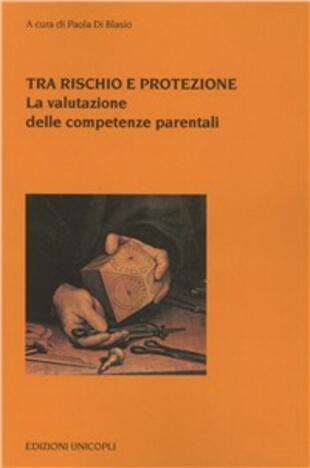 copertina Tra rischio e protezione. La valutazione delle competenze parentali