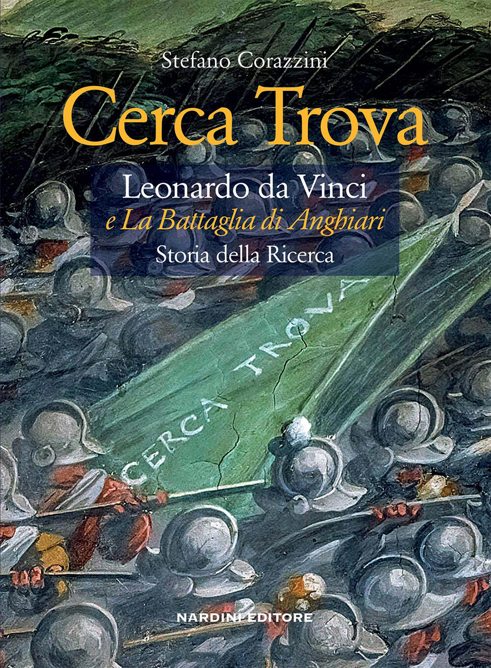 Cerca trova. Leonardo da Vinci e «La battaglia di Anghiari». Storia della  ricerca di Corazzini Stefano - Il Libraio