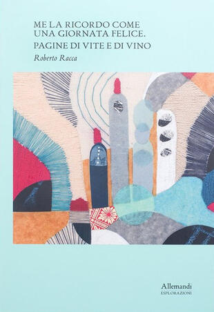 copertina Me la ricordo come una giornata felice. Pagine di vite e di vino. Ediz. italiana e inglese