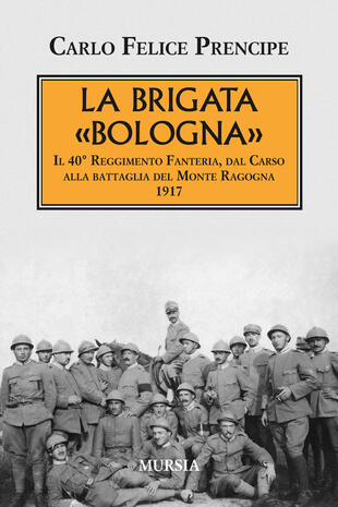 copertina La brigata Bologna. Il 40° Reggimento Fanteria, dal Carso alla battaglia del Monte Ragogna 1917