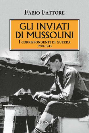 copertina Gli inviati di Mussolini. I corrispondenti di guerra 1940-1943