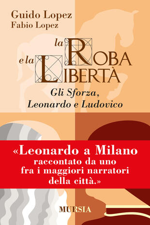 copertina La roba e la libertà. Gli Sforza, Leonardo e Ludovico