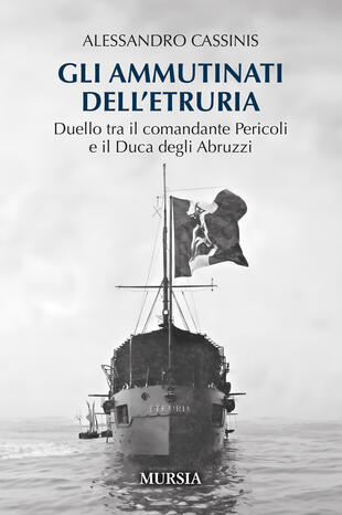 copertina Gli ammutinati dell'Etruria. Duello tra il comandante Pericoli e il Duca degli Abruzzi