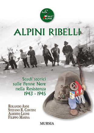 copertina Alpini ribelli. Studi storici sulle Penne Nere nella Resistenza 1943-1945