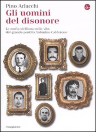 copertina Gli uomini del disonore. La mafia siciliana nella vita del grande pentito Antonino Calderone