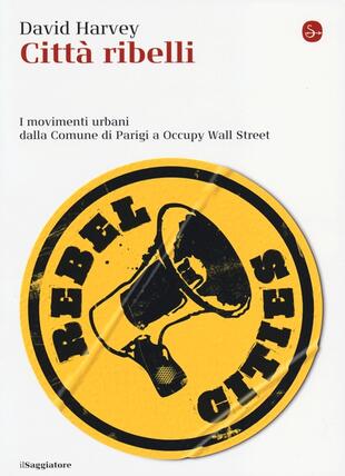 copertina Città ribelli. I movimenti urbani dalla Comune di Parigi a Occupy Wall Street