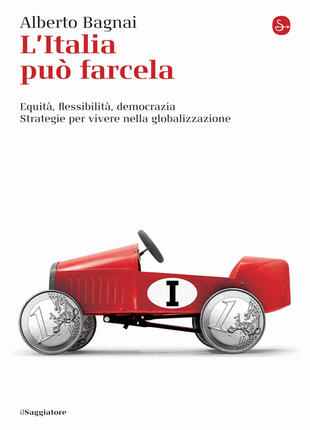 copertina L' Italia può farcela. Equità, flessibilità e democrazia. Strategie per vivere nella globalizzazione