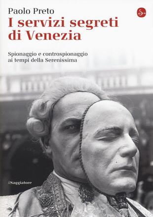 copertina I servizi segreti di Venezia. Spionaggio e controspionaggio ai tempi della Serenissima