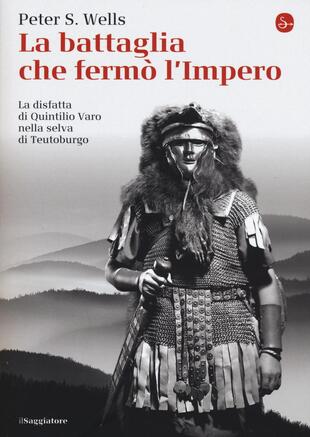 copertina La battaglia che fermò l'impero romano. La disfatta di Quintilio Varo nella selva di Teutoburgo